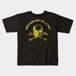Something must kill a man Kids T-Shirt